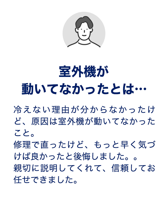 室外機が動いてなかったとは…冷えない理由が分からなかったけど、原因は室外機が動いてなかったこと。修理で直ったけど、もっと早く気づけば良かったと後悔しました。。親切に説明してくれて、信頼してお任せできました。